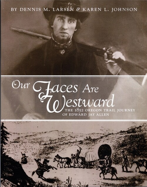 Our Faces Are Westward: The 1852 Oregon Trail Journey of Edward Jay Allen (Paperback)