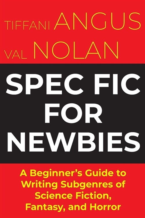 Spec Fic For Newbies : A Beginners Guide to Writing Subgenres of Science Fiction, Fantasy, and Horror (Paperback)