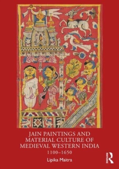 Jain Paintings and Material Culture of Medieval Western India : 1100–1650 (Hardcover)