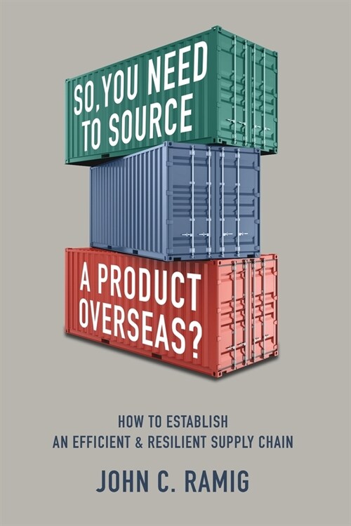 So You Need to Source a Product Overseas?: How to Establish an Efficient and Resilient Supply Chain (Paperback)