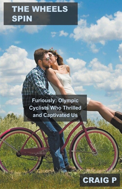 The Wheels Spin Furiously: Olympic Cyclists Who Thrilled and Captivated Us (Paperback)