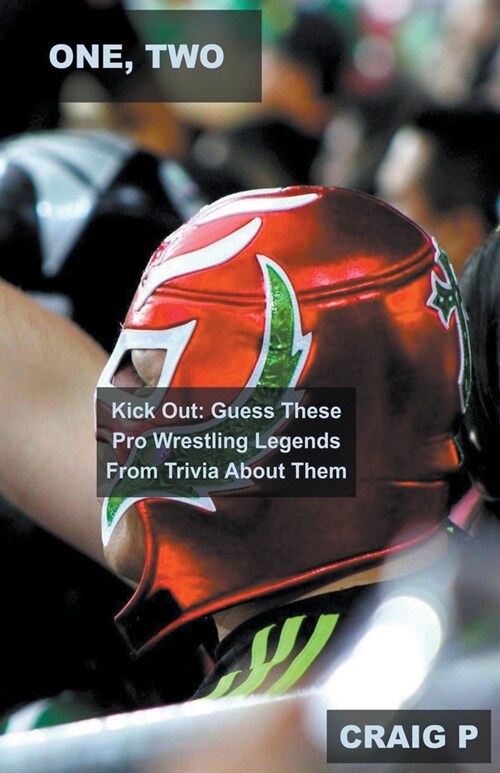One, Two, Kick Out: Guess These Pro Wrestling Legends From Trivia About Them (Paperback)