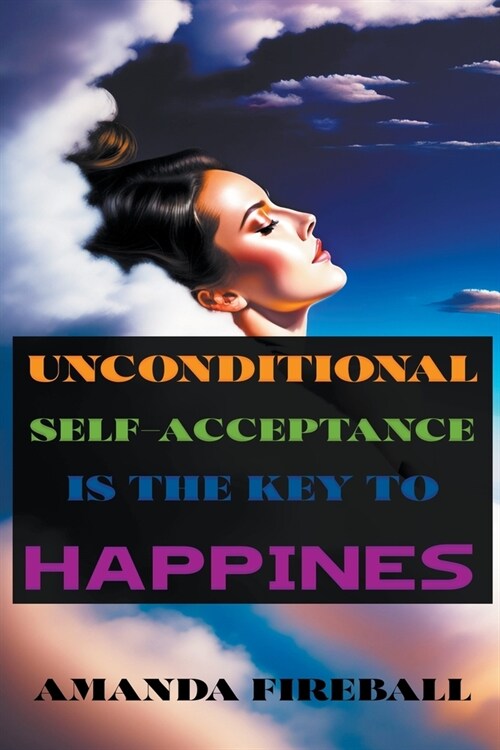 Unconditional Self-Acceptance is the Key to Happiness (Paperback)