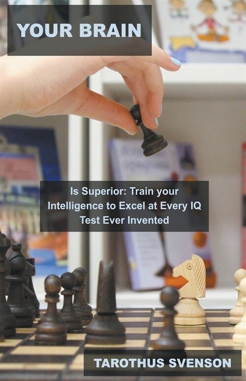 Your Brain is Superior: Train your Intelligence to Excel at Every IQ Test Ever Invented (Paperback)
