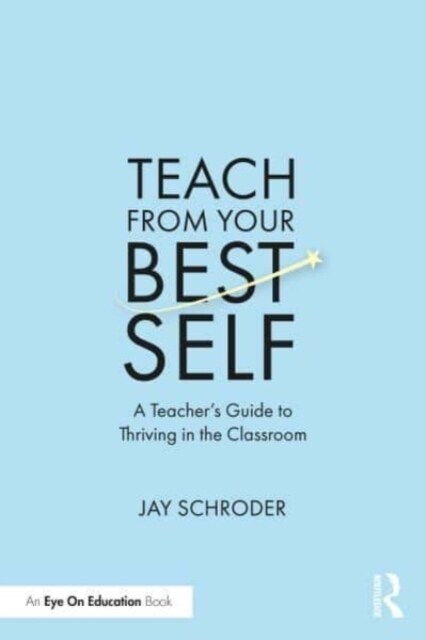 Teach from Your Best Self : A Teacher’s Guide to Thriving in the Classroom (Paperback)