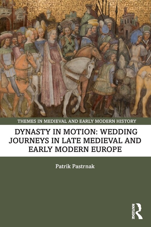 Dynasty in Motion: Wedding Journeys in Late Medieval and Early Modern Europe (Paperback)