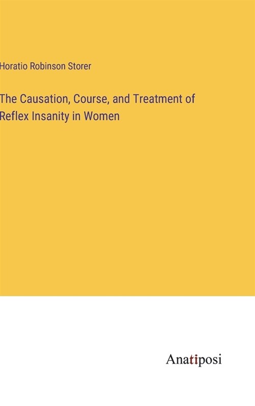 The Causation, Course, and Treatment of Reflex Insanity in Women (Hardcover)