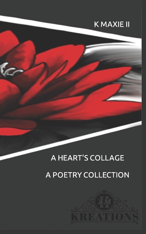 A Hearts Collage: A Poetry Collection by: K Maxie II (Paperback)