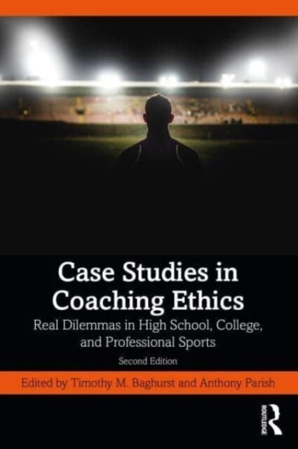 Case Studies in Coaching Ethics : Real Dilemmas in High School, College, and Professional Sports (Paperback, 2 ed)