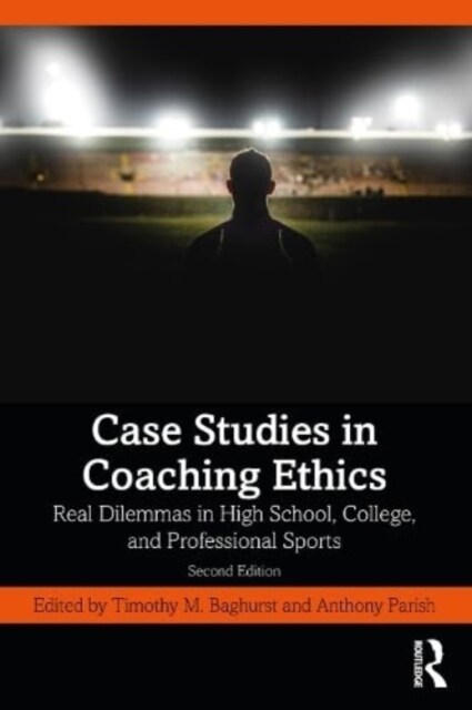 Case Studies in Coaching Ethics : Real Dilemmas in High School, College, and Professional Sports (Hardcover, 2 ed)