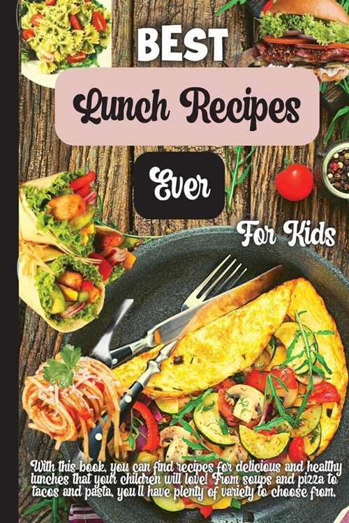 Best Lunch Recipes Ever For Kids: 35 Kid-Approved Snack And Lunch-Time Recipes That Are Delicious, Low-Cost, And Easy-To-Make (Paperback)