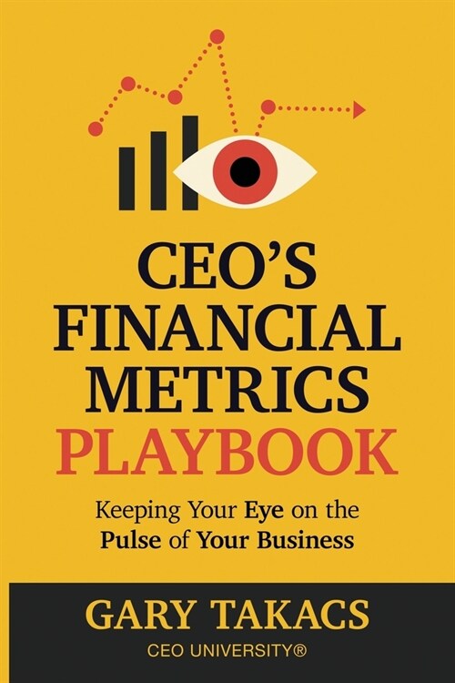 CEOs Financial Metrics Playbook: Keep Your Eye on the Pulse of Your Business (Paperback)
