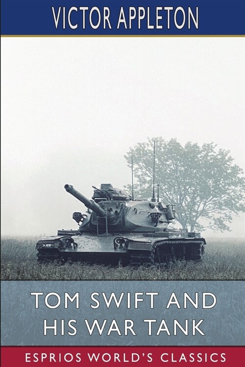 Tom Swift and His War Tank (Esprios Classics): or, Doing His Bit for Uncle Sam (Paperback)