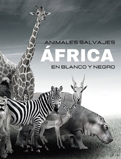 ANIMALES SALVAJES - 햒rica en blanco y negro: 햘bum de fotos en blanco y negro para amantes de los animales (Hardcover)