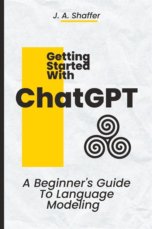 ChatGPT Getting Started: A Beginners Guide To Language Modeling (Paperback)