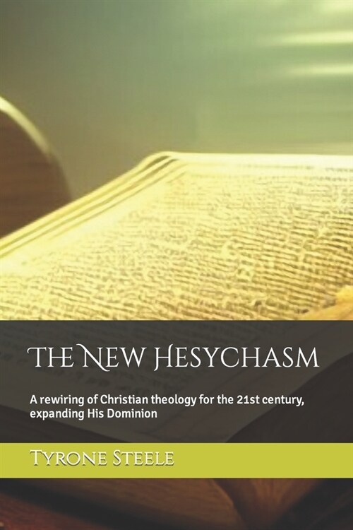 The New Hesychasm: A rewiring of Christian theology for the 21st century, expanding His Dominion (Paperback)