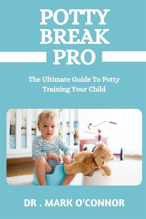 Potty Break Pro: The Ultimate Guide To Potty Training Your Child (Paperback)