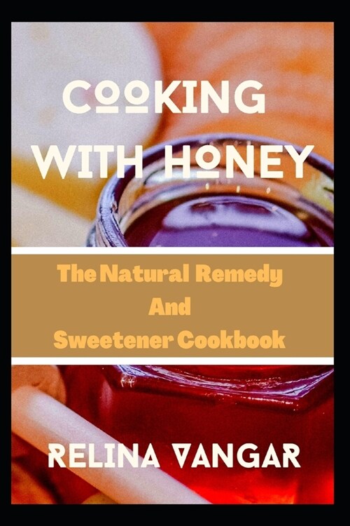 Cooking with Honey: The Natural Remedy and Sweetener Cookbook (Paperback)