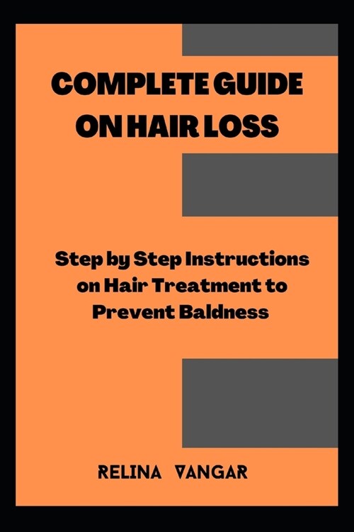 Complete Guide on Hair Loss: Step by Step Instructions on Hair Treatment to Prevent Baldness (Paperback)