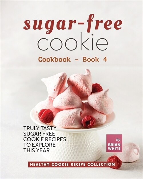 Sugar-Free Cookie Cookbook - Book 4: Truly Tasty Sugar Free Cookie Recipes to Explore This Year (Paperback)