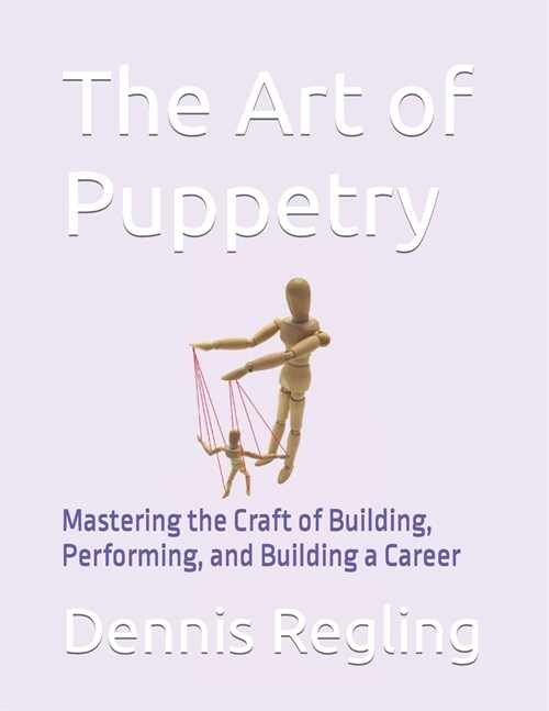 The Art of Puppetry: Mastering the Craft of Building, Performing, and Building a Career (Paperback)