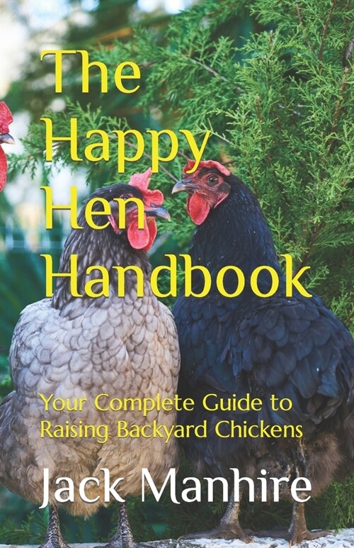 The Happy Hen Handbook: Your Complete Guide to Raising Backyard Chickens (Paperback)