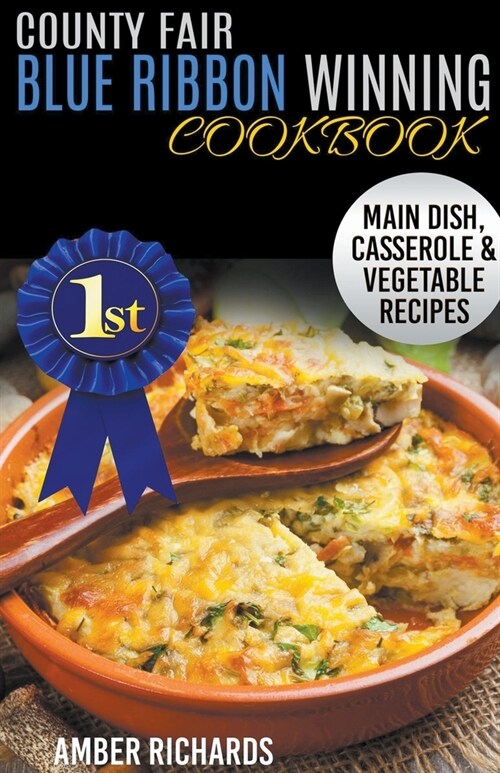 County Fair Blue Ribbon Winning Cookbook: Main Dish, Casserole, & Vegetable Recipes (Paperback)