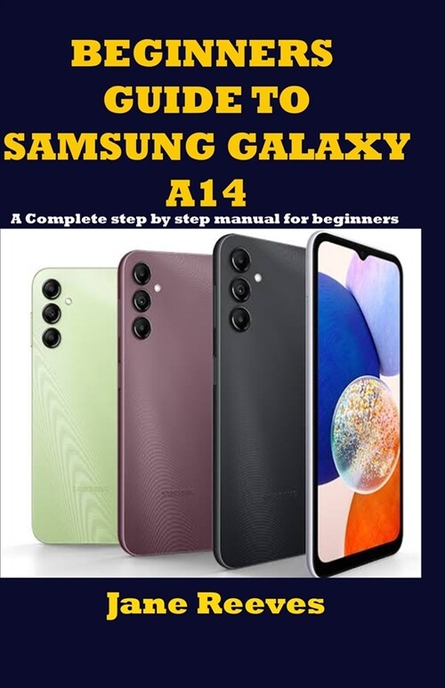 Beginners Guide to Samsung Galaxy A14: A Complete step by step manual for beginners (Paperback)