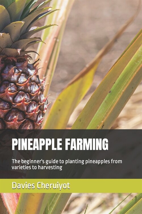 Pineapple Farming: The beginners guide to planting pineapples from varieties to harvesting (Paperback)