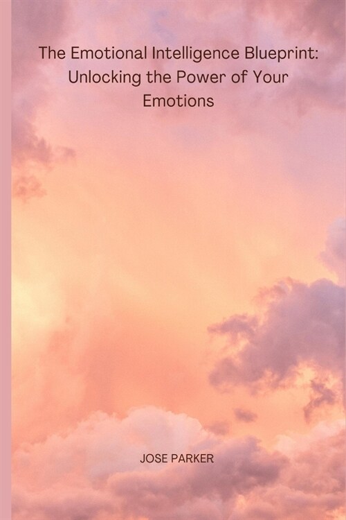 The Emotional Intelligence Blueprint: Unlocking the Power of Your Emotions (Paperback)