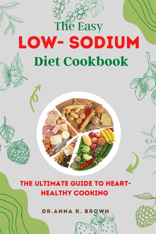 The Easy Low-sodium Diet Cookbook: The Ultimate Guide to Heart-Healthy Cooking (Paperback)