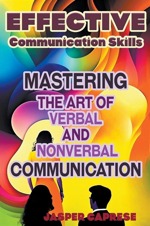 Effective Communication Skills: Mastering the Art of Verbal and Nonverbal Communication (Paperback)
