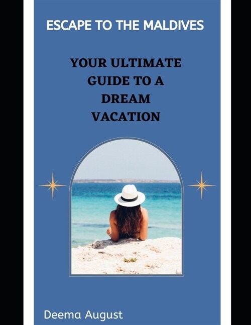 Escape to the Maldives: Your Ultimate Guide to a Dream Vacation (Paperback)