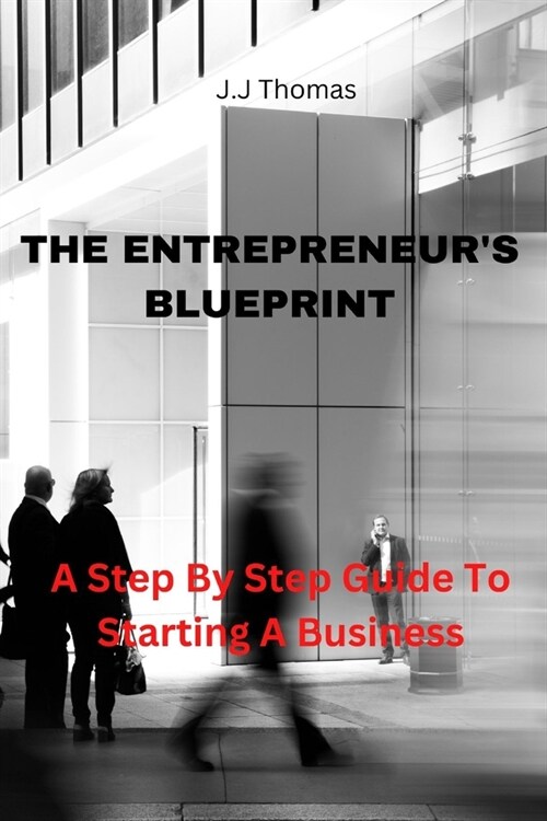 The Entrepreneurs Blueprint: A Step By Step Guide To Starting A New Business (Paperback)