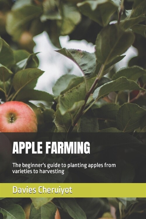 Apple Farming: The beginners guide to planting apples from varieties to harvesting (Paperback)