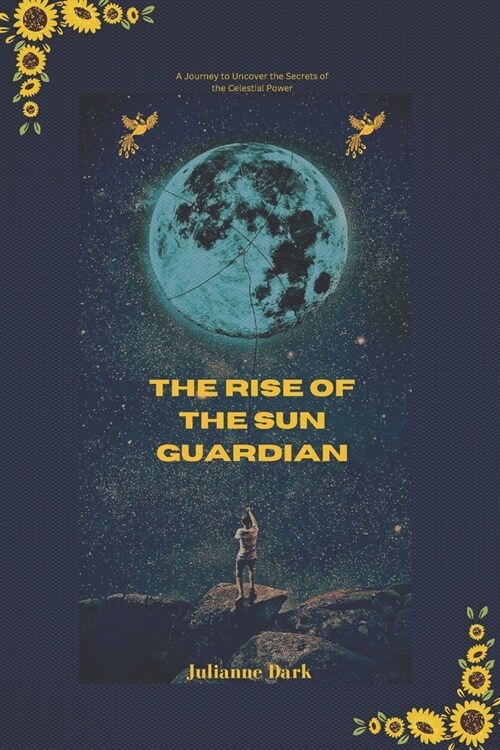 The Rise of the Sun Guardian: A Journey to Uncover the Secrets of the Celestial Power (Paperback)