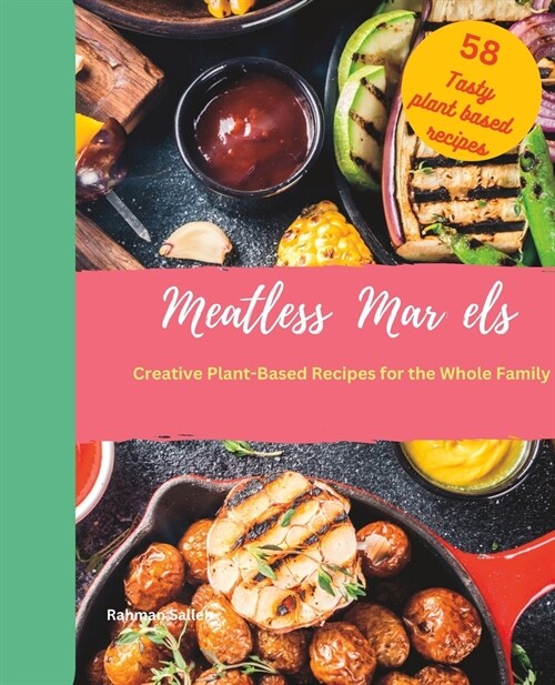 Meatless Marvels: Creative Plant-Based Recipes for the Whole Family (Paperback)