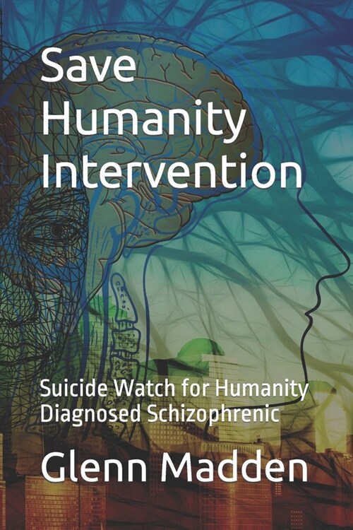 Save Humanity Intervention: Suicide Watch for Humanity - Diagnosed Schizophrenic (Paperback)