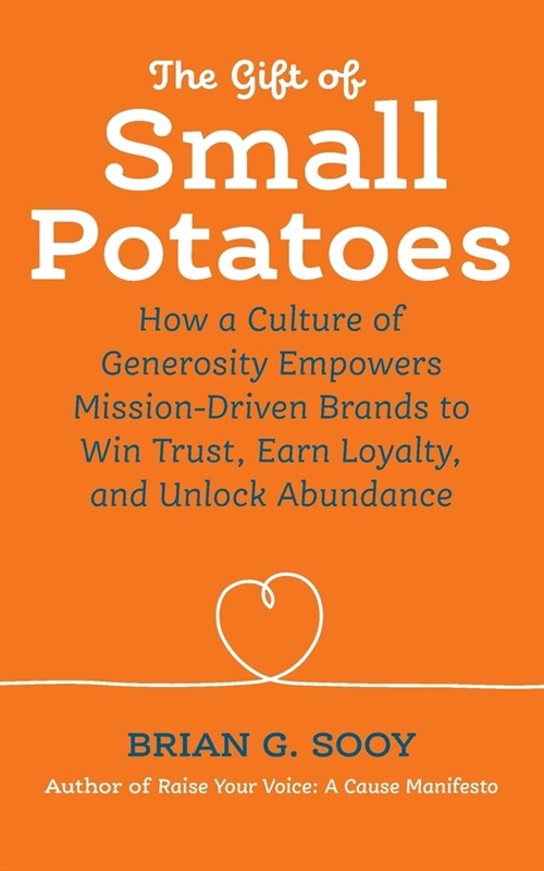 The Gift of Small Potatoes: How a Culture of Generosity Empowers Mission-Driven Brands to Win Trust, Earn Loyalty, and Unlock Abundance (Paperback)