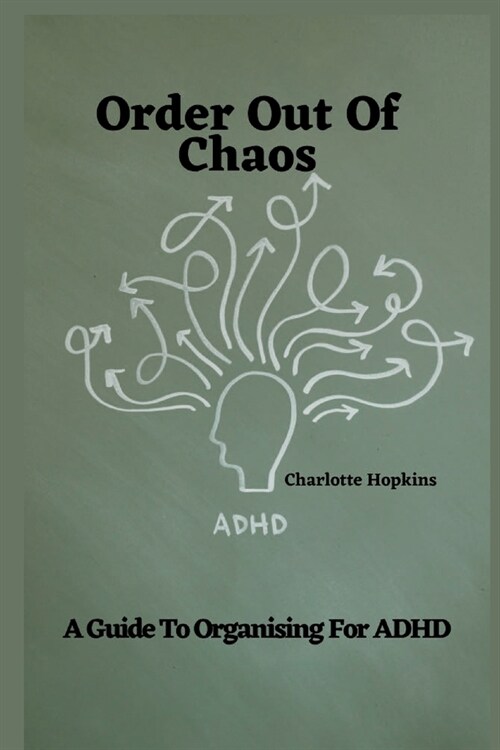 Order Out of Chaos: A Guide to Organizing for ADHD (Paperback)