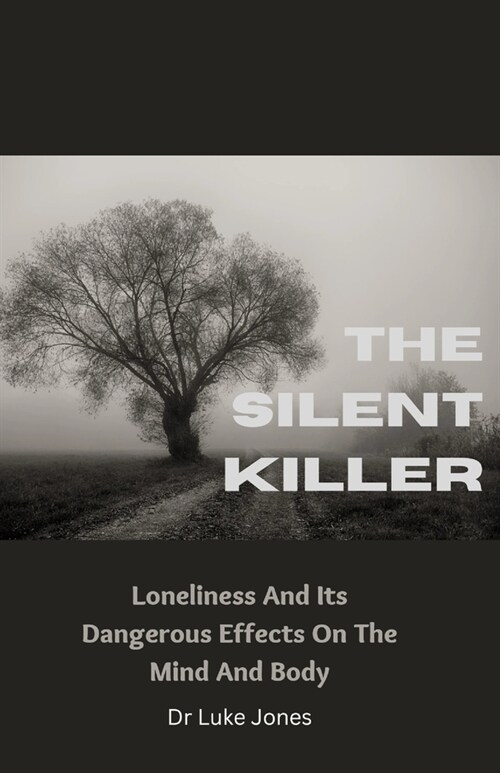 The Silent Killer: Loneliness And Its Dangerous Effects On The Mind And Body (Paperback)