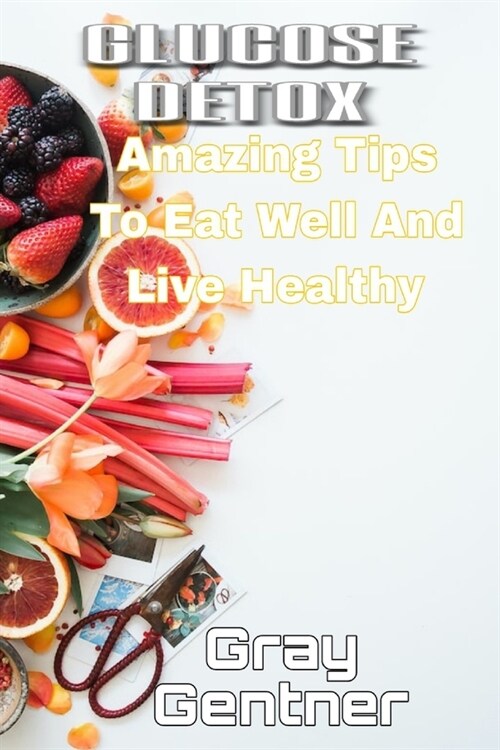 Glucose Detox: Amazing tips to eat well and live healthy (Paperback)