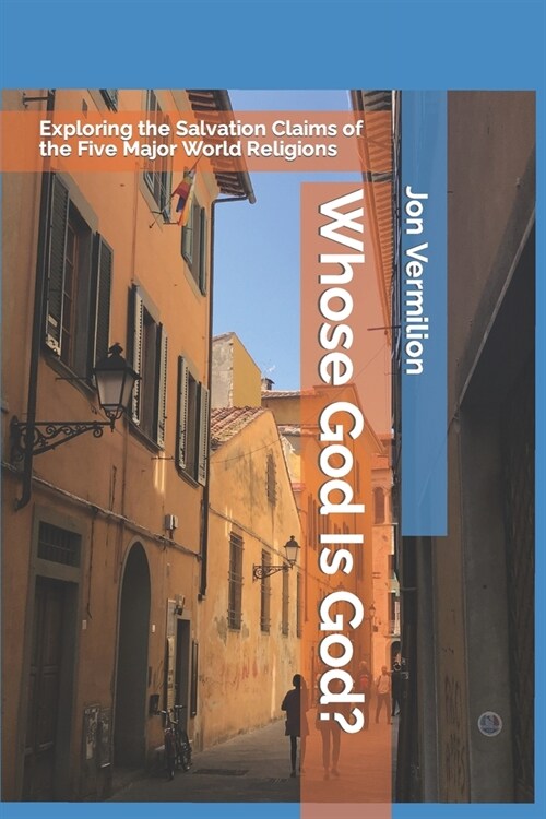 Whose God Is God?: Exploring the Salvation Claims of the Five Major World Religions (Paperback)
