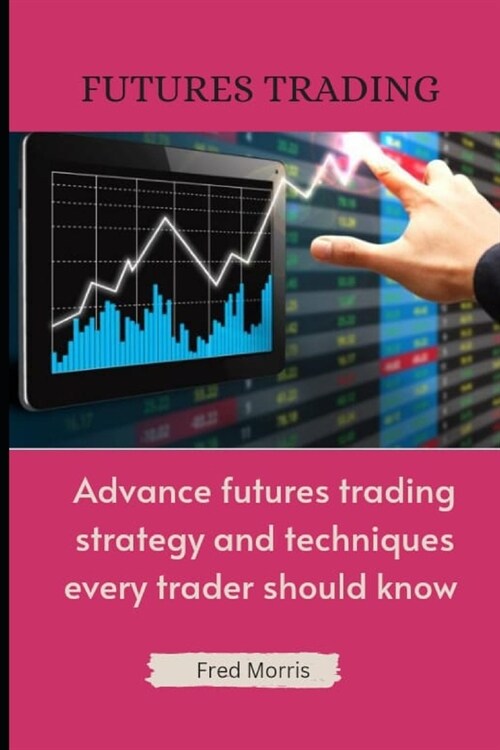 Futures Trading: Advance Futures Trading Strategy and Techniques Every Trader Should Know (Paperback)