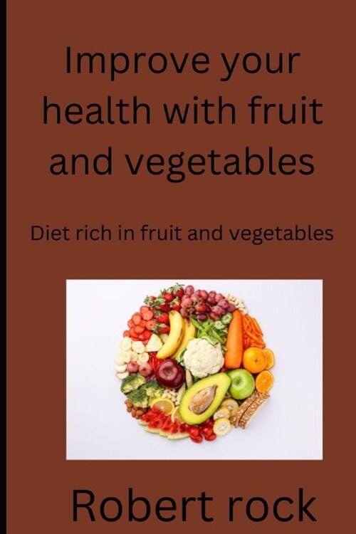 Improve your health with fruit and vegetables: Diet rich in fruit and vegetables (Paperback)