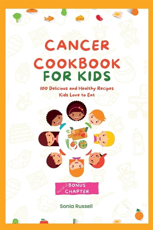 Cancer Cookbook for kids: 100 Delicious and Healthy Recipes Kids Love to Eat (Paperback)