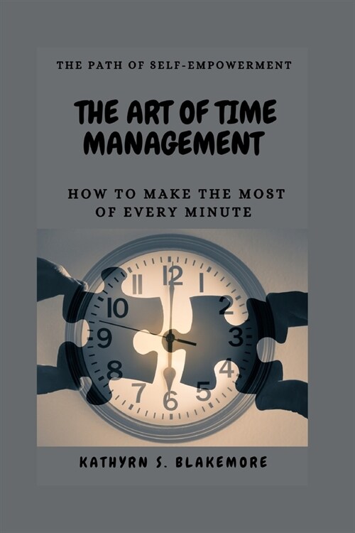 The Art of Time Management: How To Make The Most Of Every Minute (Paperback)