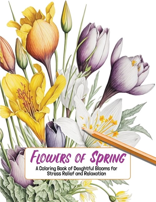 Flowers of Spring: A Coloring Book of Delightful Blooms for Stress Relief and Relaxation (Paperback)
