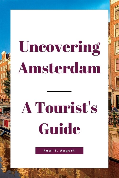 Uncovering Amsterdam: A Tourists Guide (Paperback)