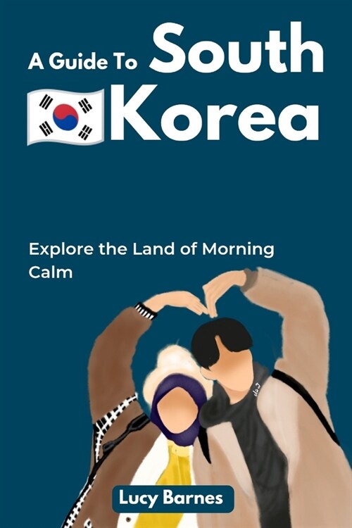 A Guide To South Korea: Explore the Land of Morning Calm (Paperback)